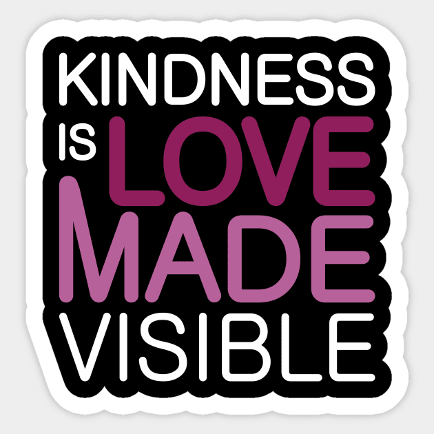 'Kindness Is Love Made Visible' Radical Kindness Shirt Sticker by ourwackyhome